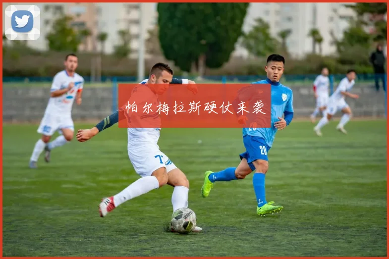 帕尔梅拉斯硬仗来袭