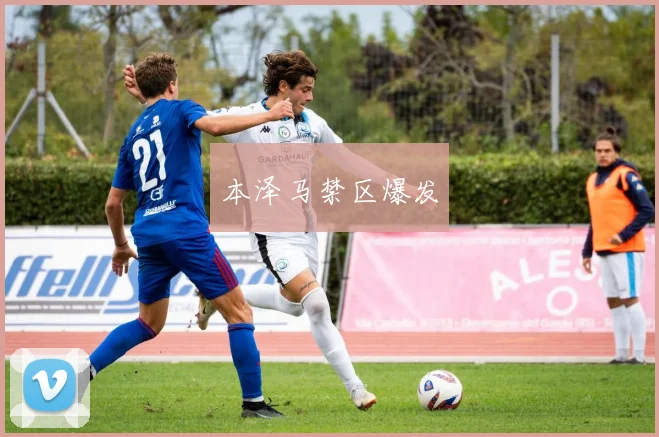本泽马禁区爆发