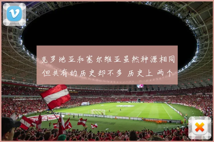 克罗地亚和塞尔维亚虽然种源相同 但共有的历史却不多 历史上 两个民族大部分时候都属于不同国家统治 他们自己建立的几个王国命都很短 而且也没能统一南斯拉夫各族 由于长期的历史变迁 现在他们已经是不同的民