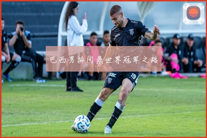 巴西男排问鼎世界冠军之路