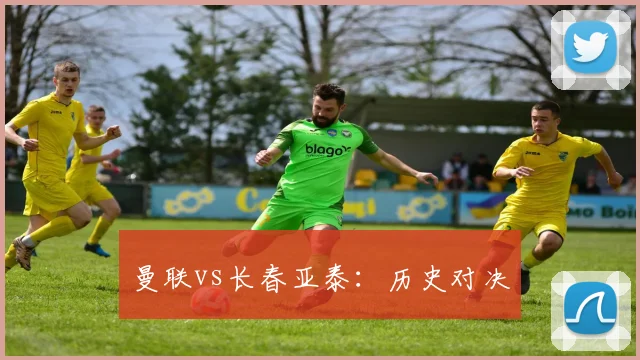 曼联vs长春亚泰：历史对决