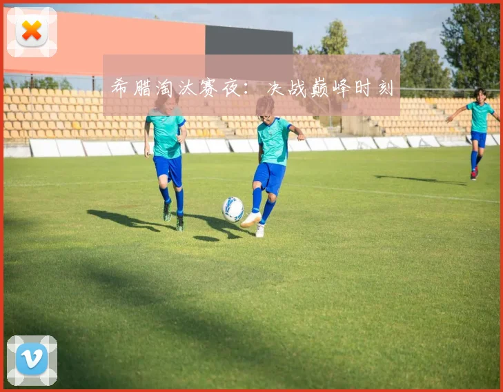 希腊淘汰赛夜：决战巅峰时刻