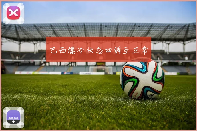 巴西爆冷状态回调至正常