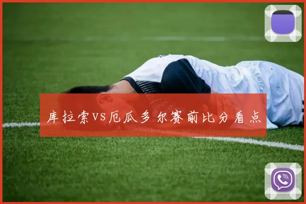 库拉索vs厄瓜多尔赛前比分看点