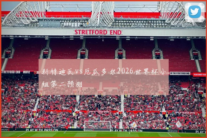 科特迪瓦vs厄瓜多尔2026世界杯小组第二预测
