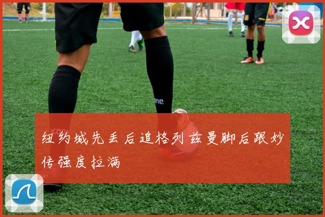 纽约城先丢后追格列兹曼脚后跟妙传强度拉满