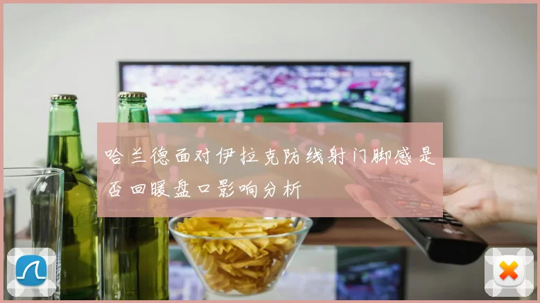 哈兰德面对伊拉克防线射门脚感是否回暖盘口影响分析