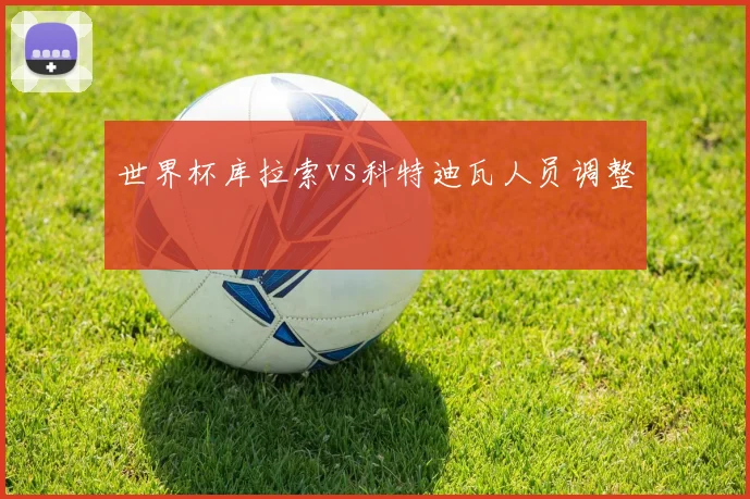 世界杯库拉索vs科特迪瓦人员调整