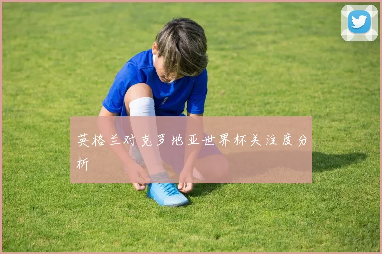 英格兰对克罗地亚世界杯关注度分析