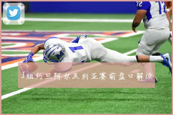 J组约旦阿尔及利亚赛前盘口解读