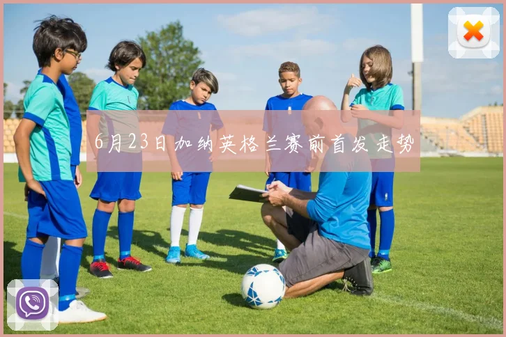 6月23日加纳英格兰赛前首发走势